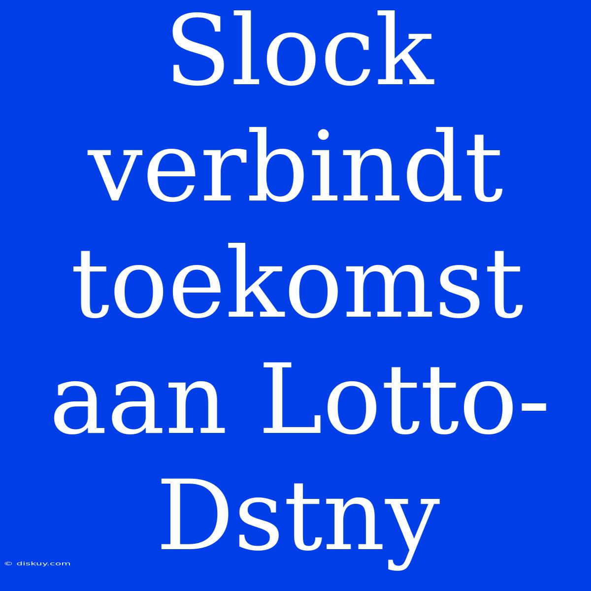 Slock Verbindt Toekomst Aan Lotto-Dstny