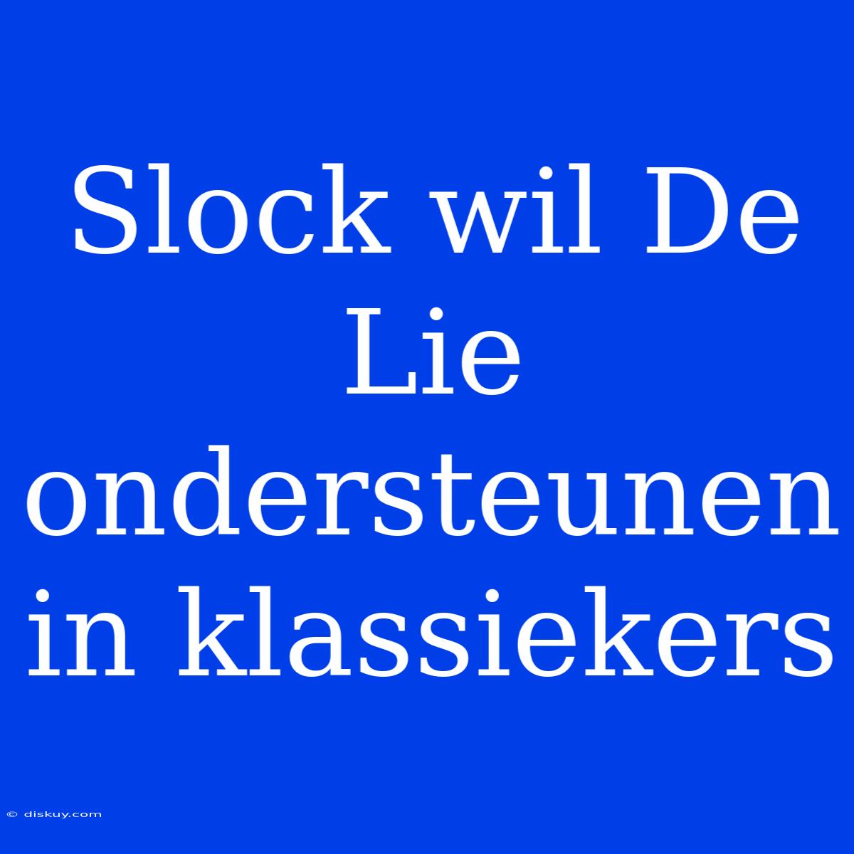 Slock Wil De Lie Ondersteunen In Klassiekers