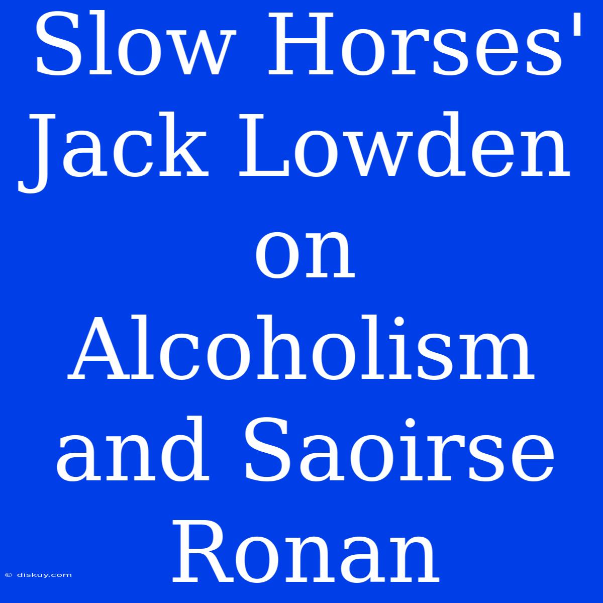 Slow Horses' Jack Lowden On Alcoholism And Saoirse Ronan