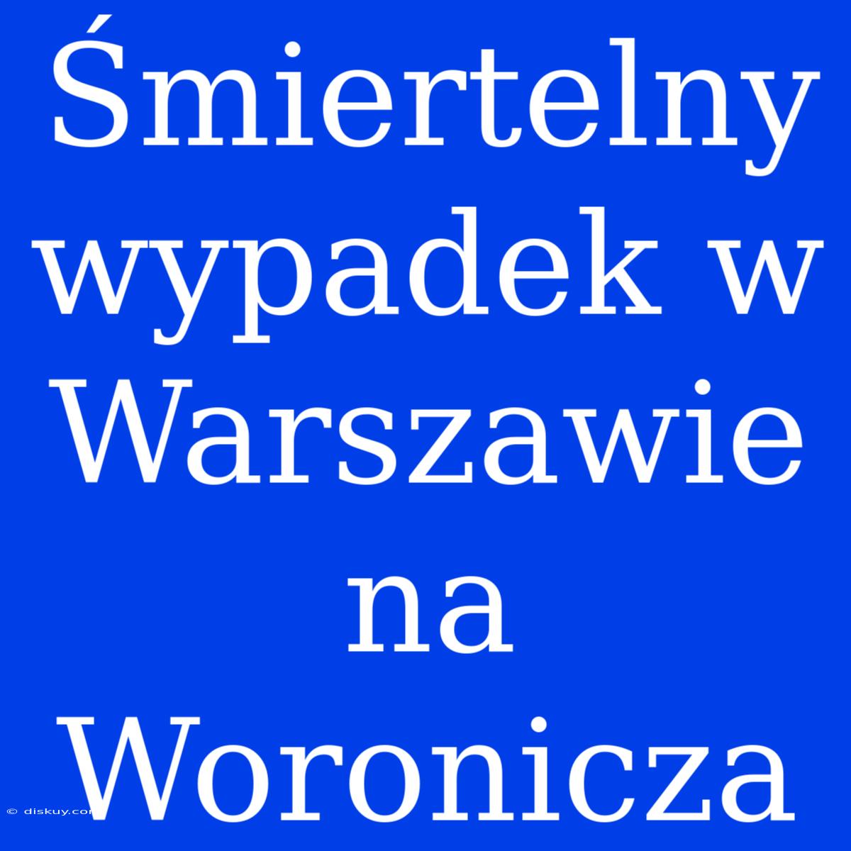 Śmiertelny Wypadek W Warszawie Na Woronicza