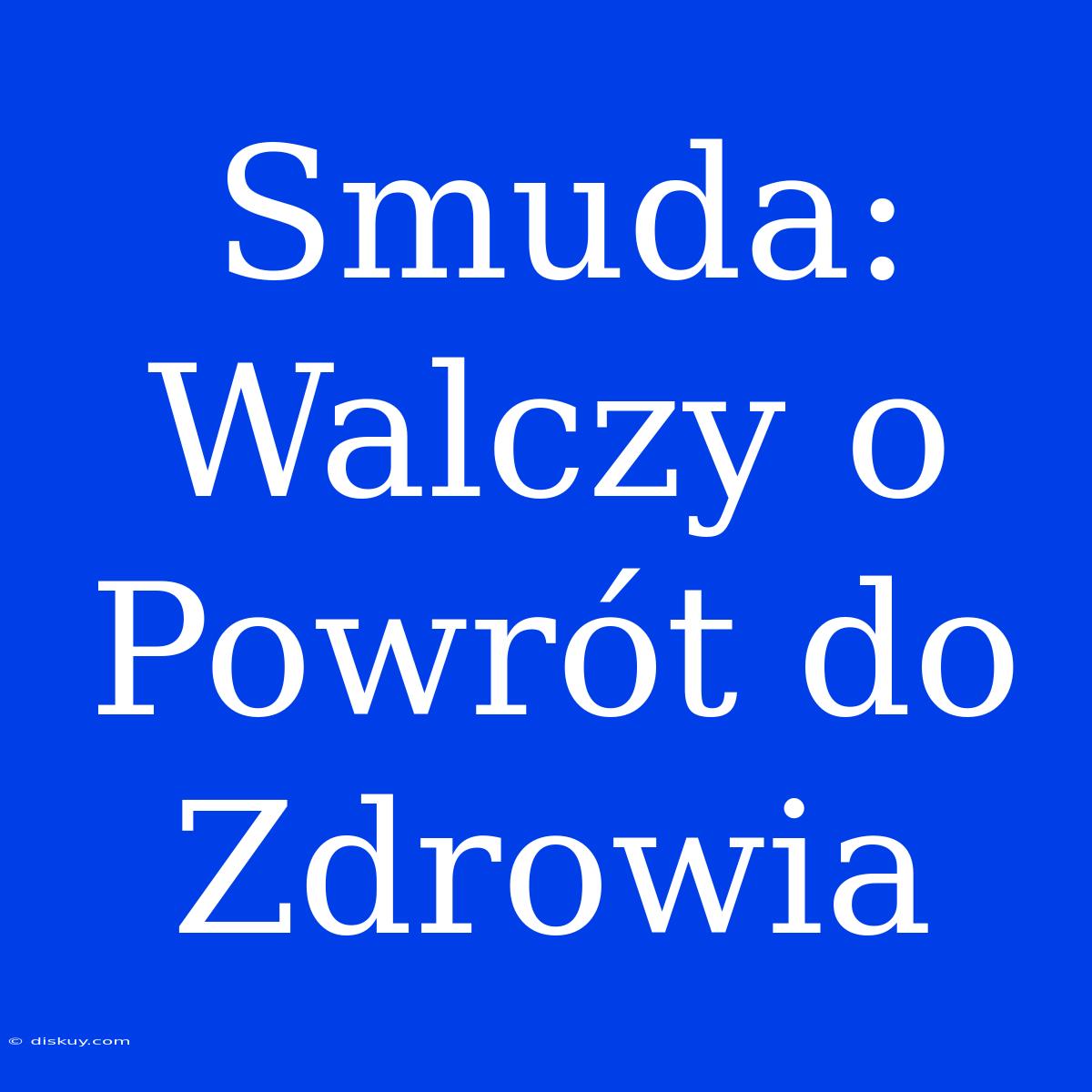 Smuda: Walczy O Powrót Do Zdrowia