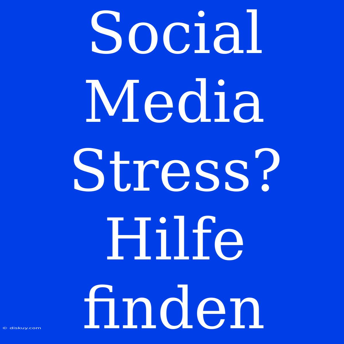 Social Media Stress? Hilfe Finden