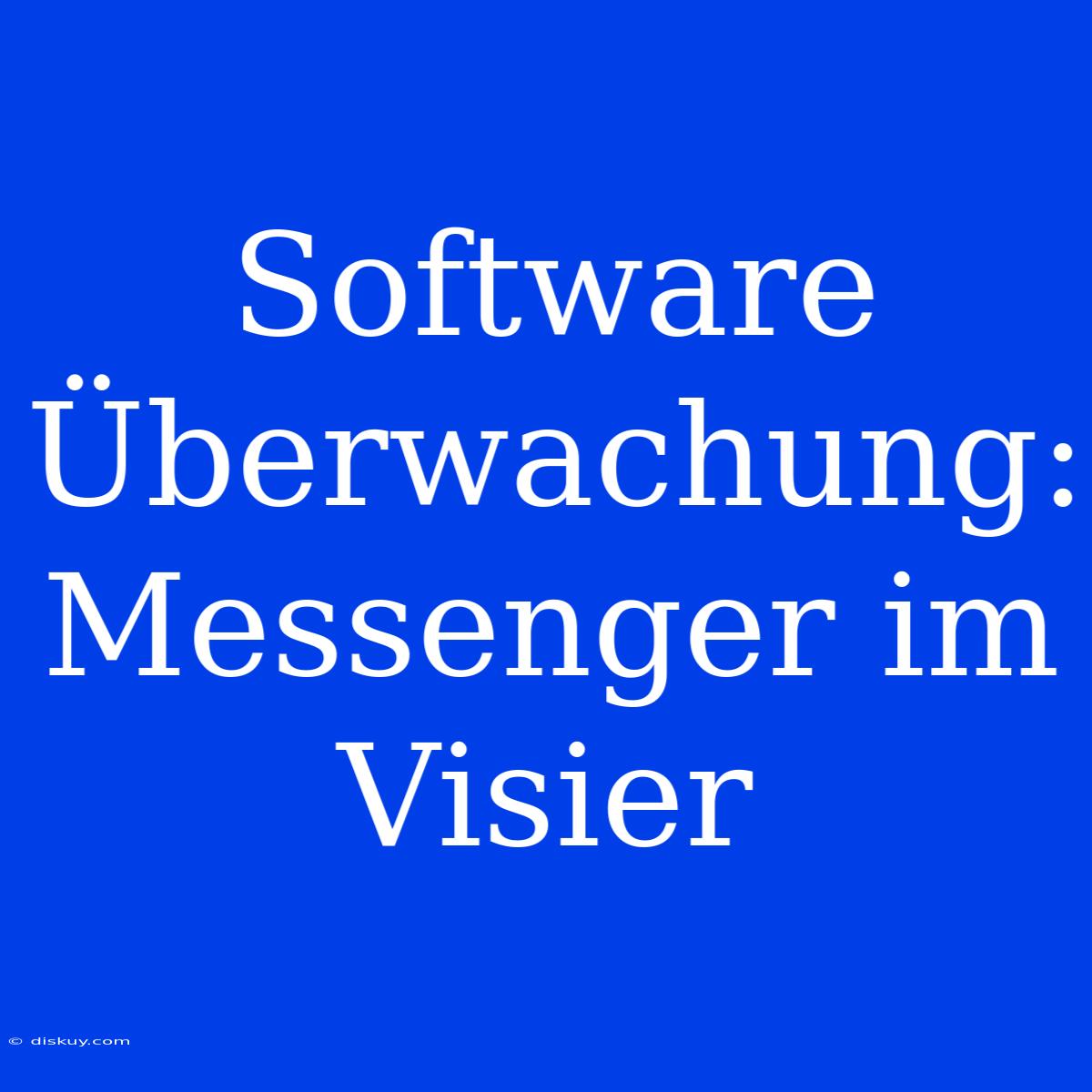 Software Überwachung: Messenger Im Visier