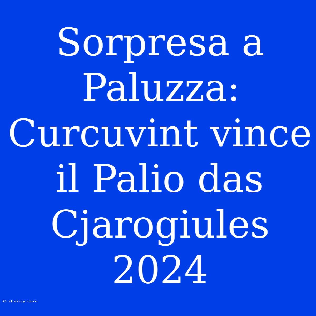 Sorpresa A Paluzza: Curcuvint Vince Il Palio Das Cjarogiules 2024