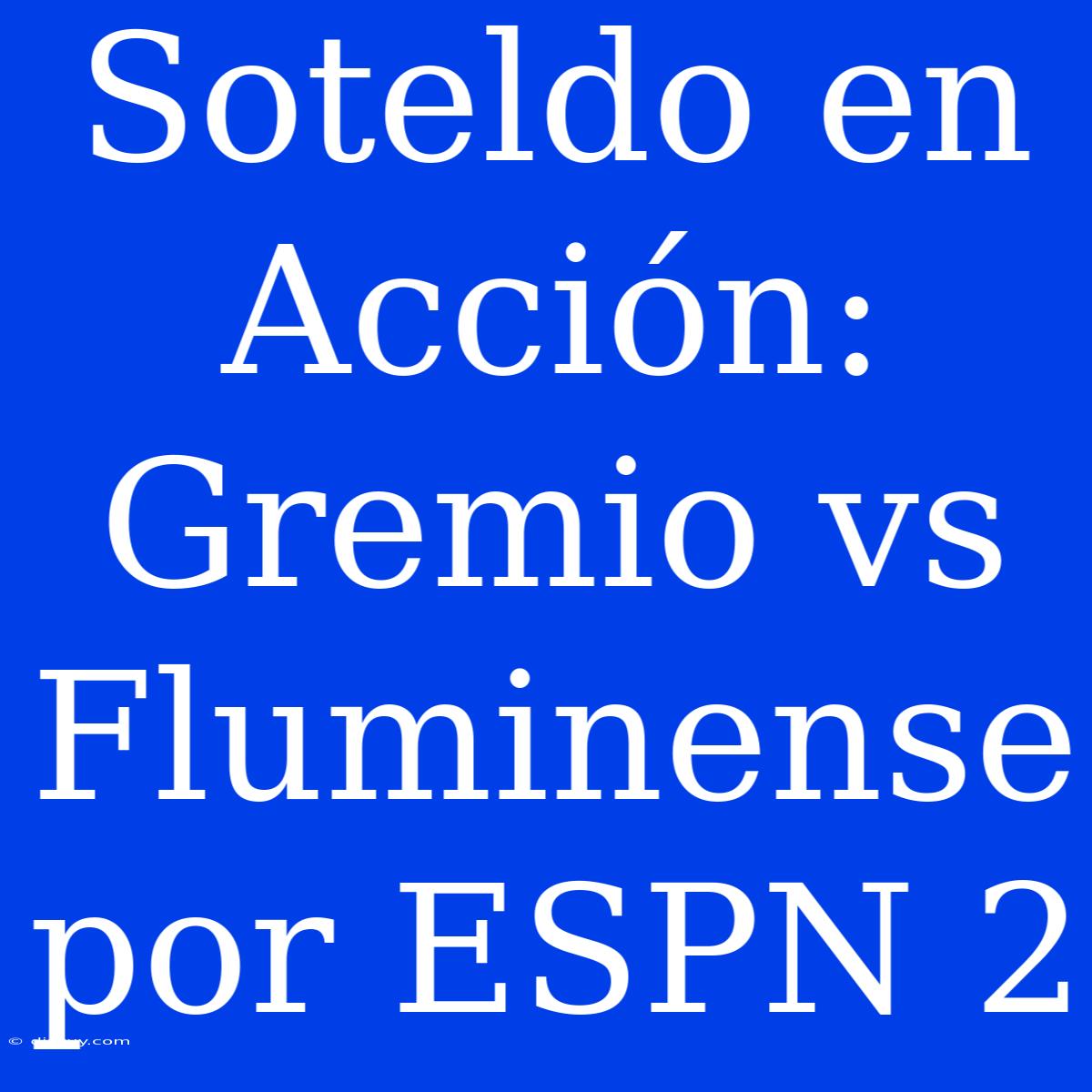 Soteldo En Acción: Gremio Vs Fluminense Por ESPN 2