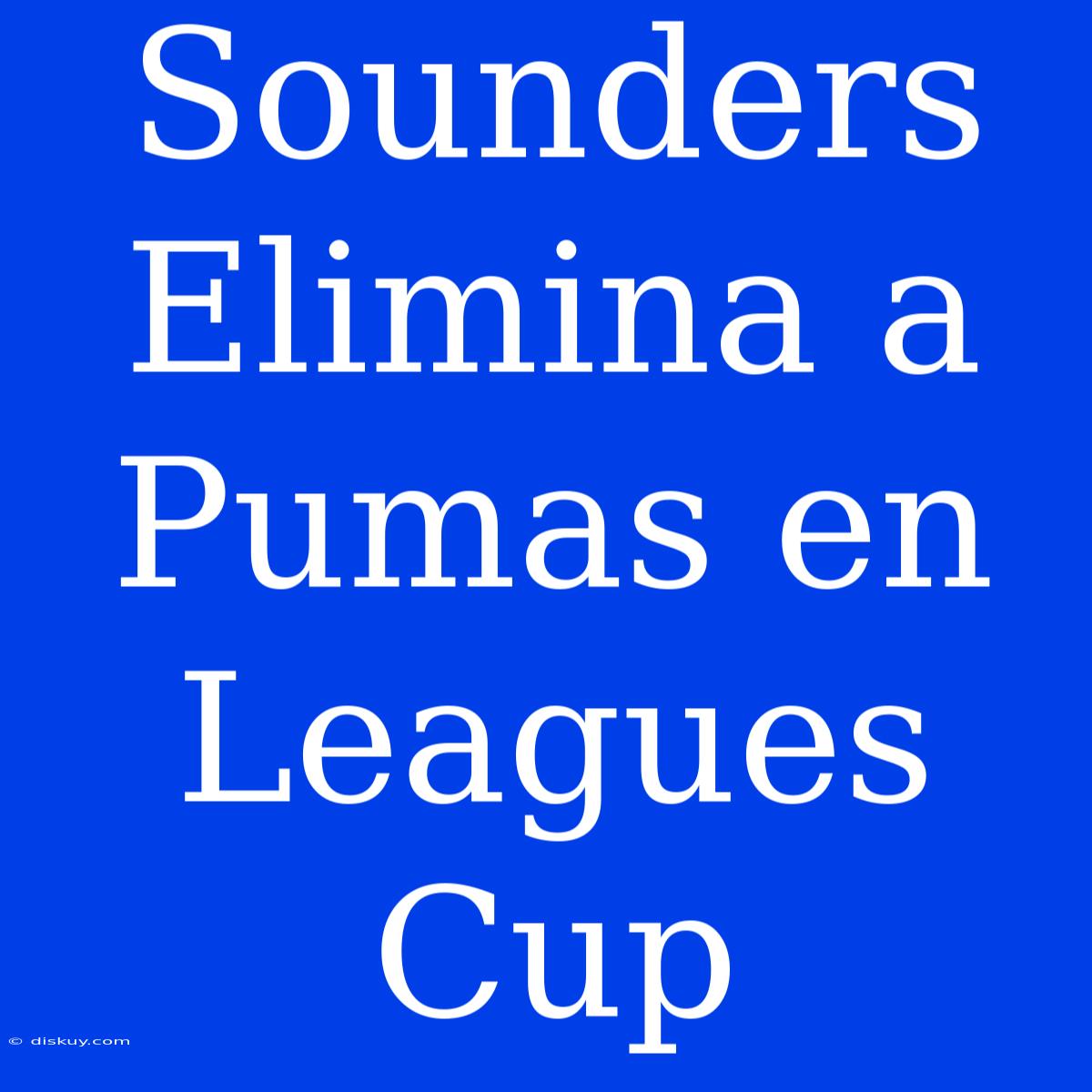 Sounders Elimina A Pumas En Leagues Cup