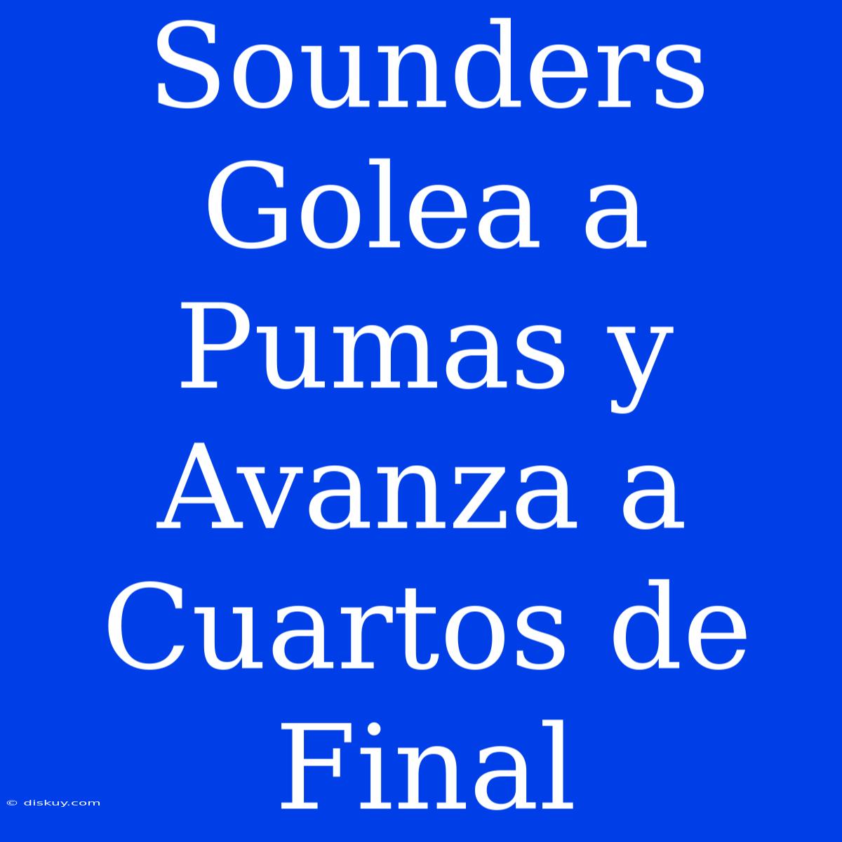 Sounders Golea A Pumas Y Avanza A Cuartos De Final