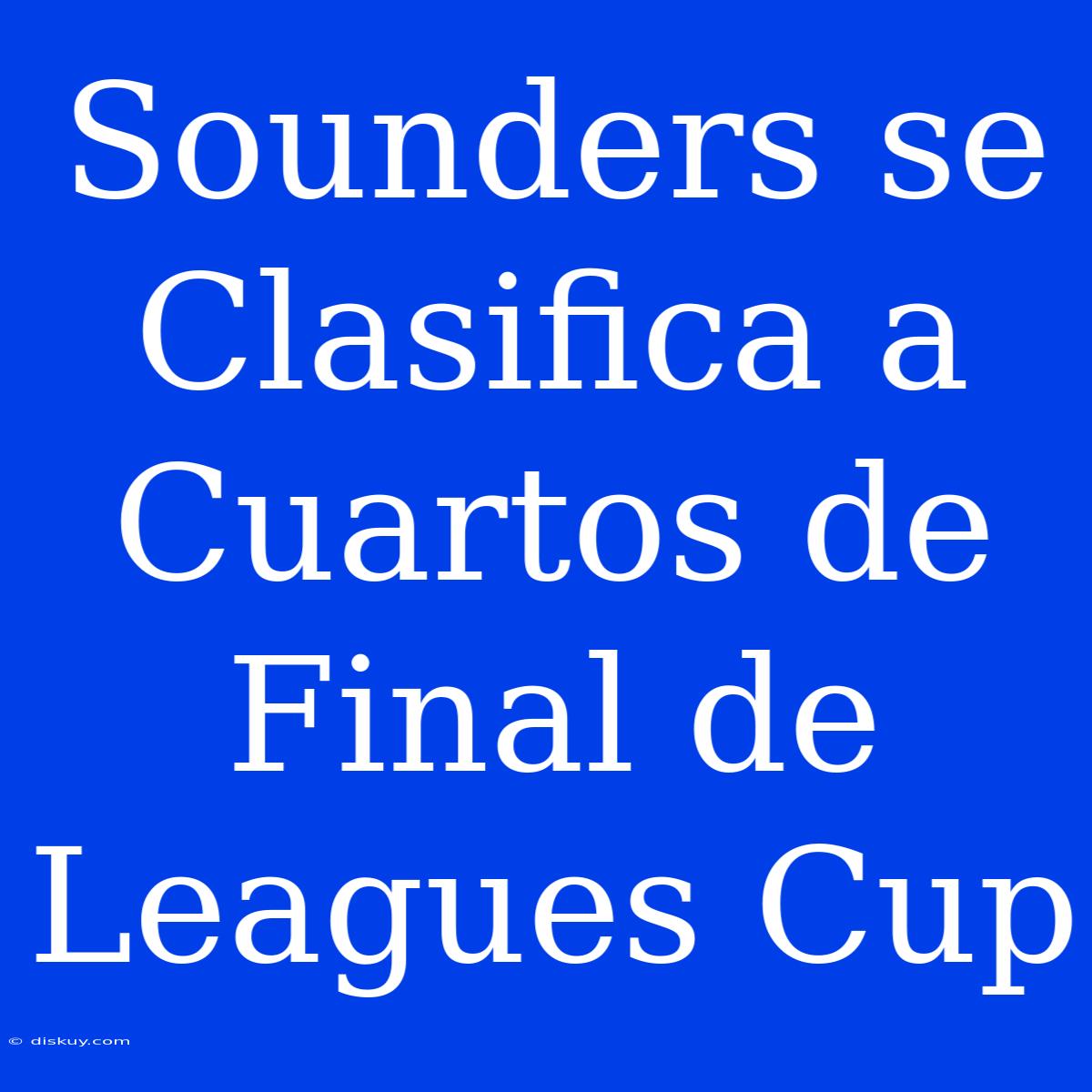 Sounders Se Clasifica A Cuartos De Final De Leagues Cup