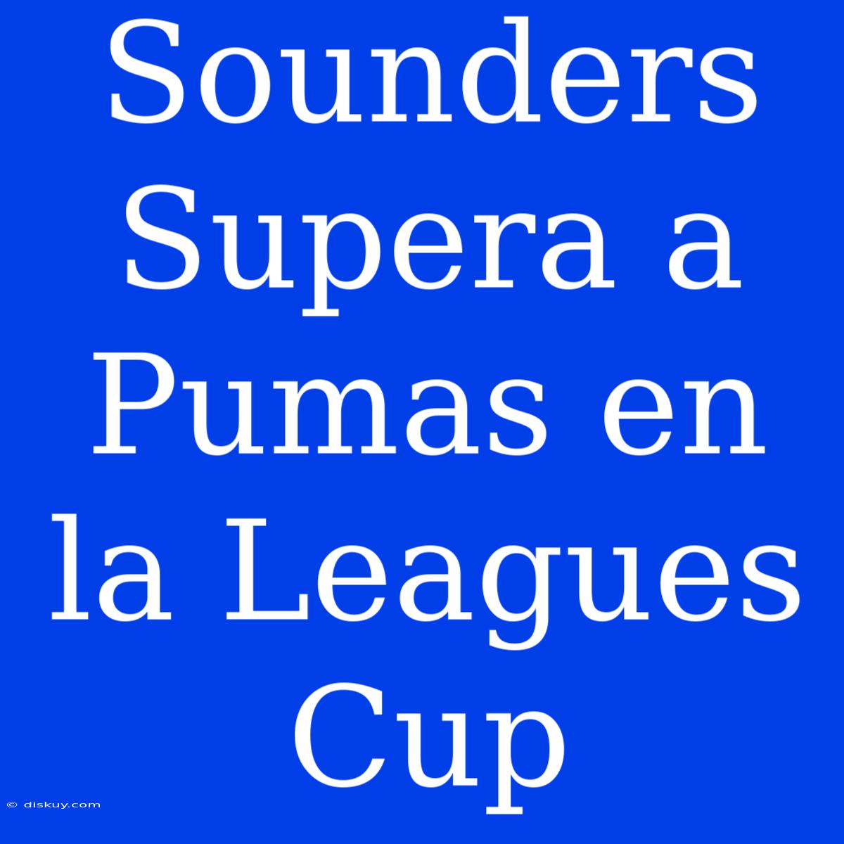 Sounders Supera A Pumas En La Leagues Cup