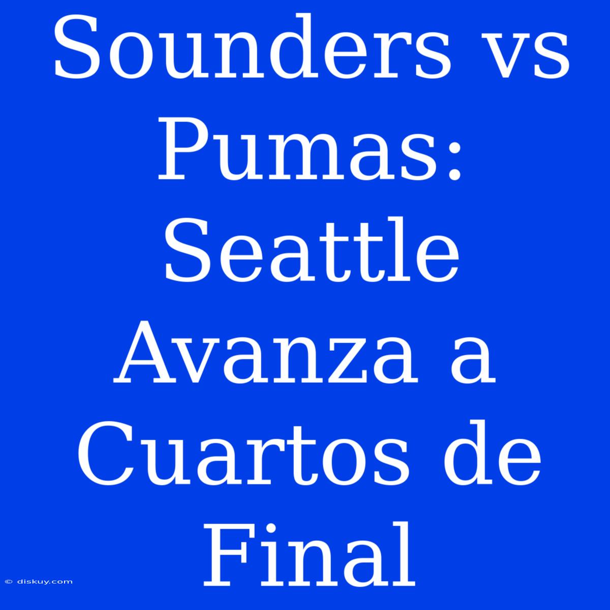 Sounders Vs Pumas: Seattle Avanza A Cuartos De Final