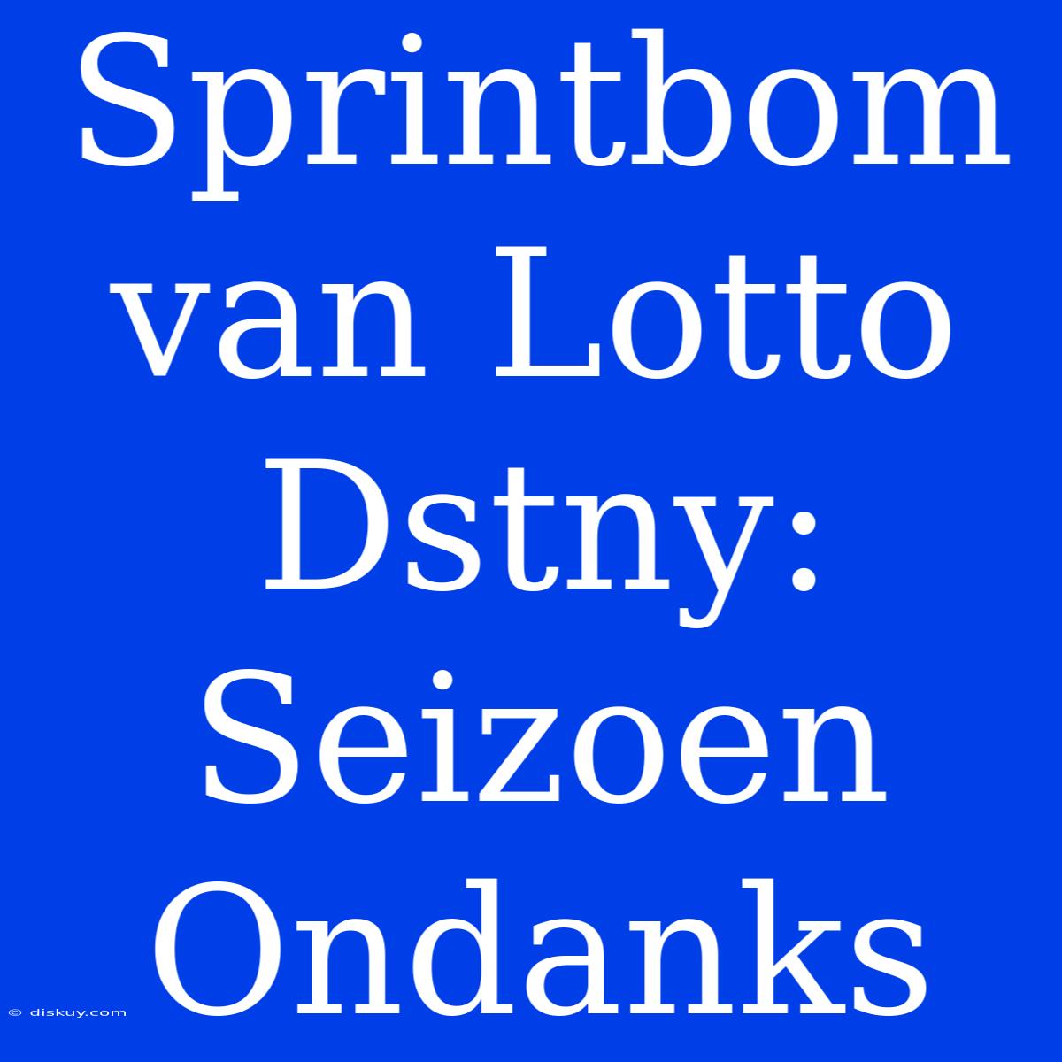 Sprintbom Van Lotto Dstny: Seizoen Ondanks