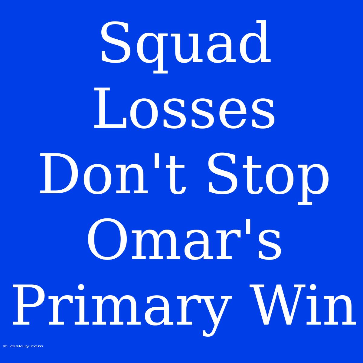 Squad Losses Don't Stop Omar's Primary Win