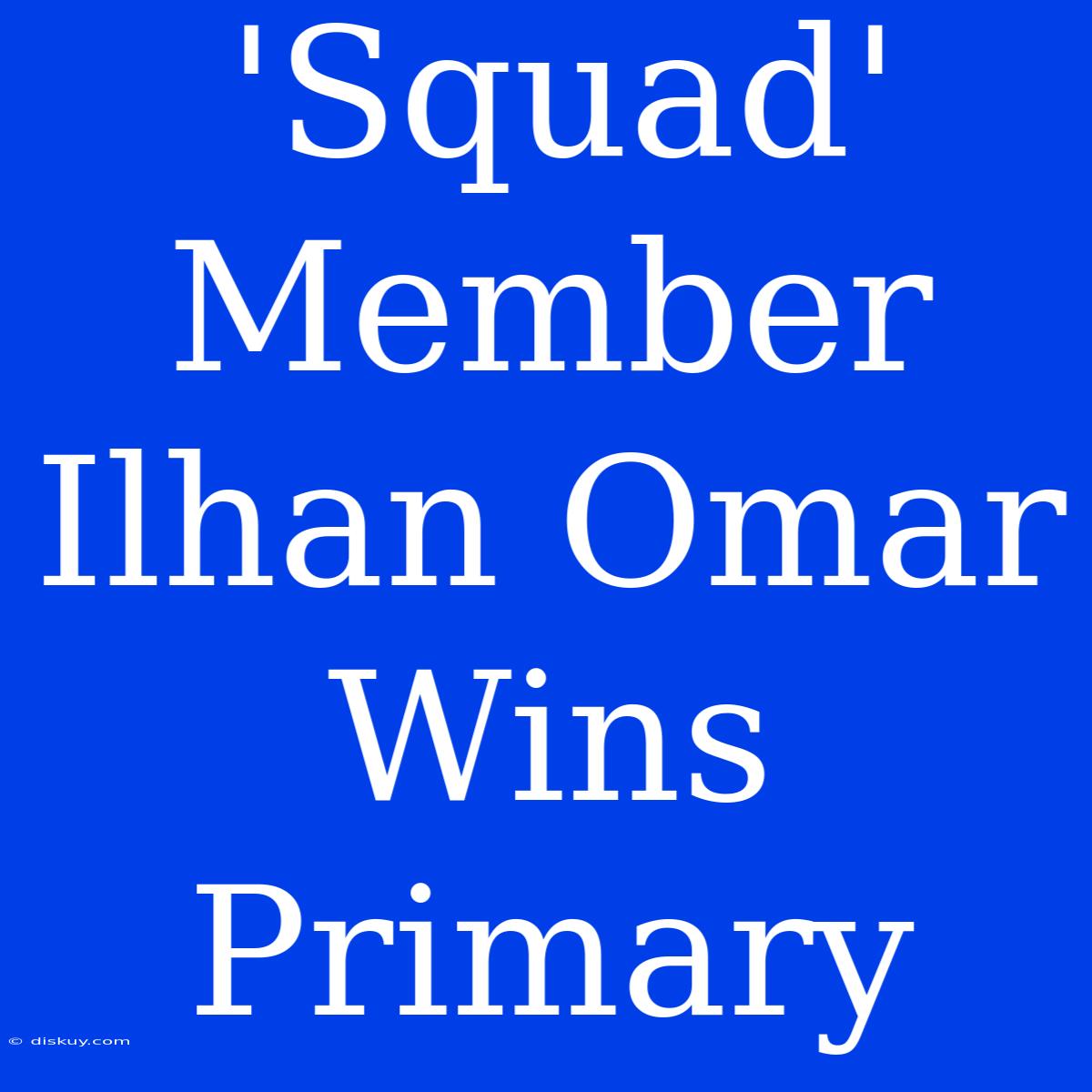 'Squad' Member Ilhan Omar Wins Primary