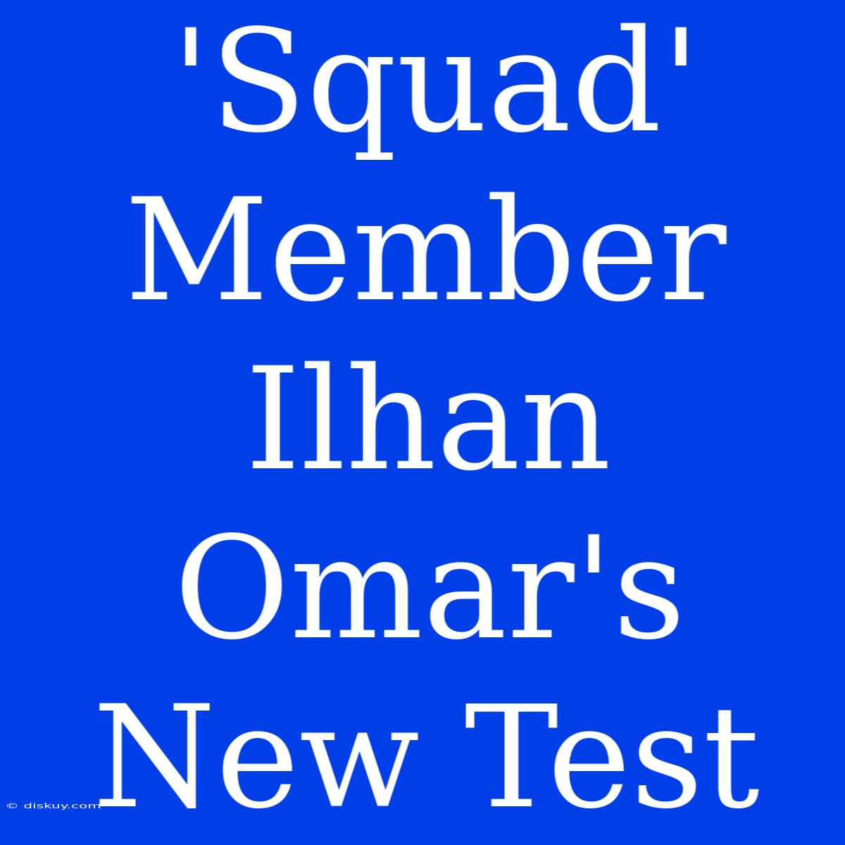 'Squad' Member Ilhan Omar's New Test