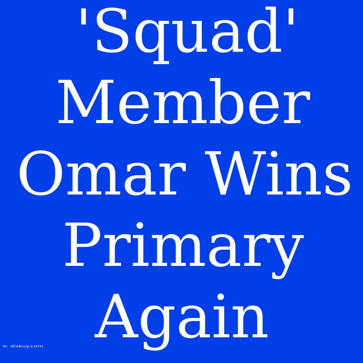 'Squad' Member Omar Wins Primary Again