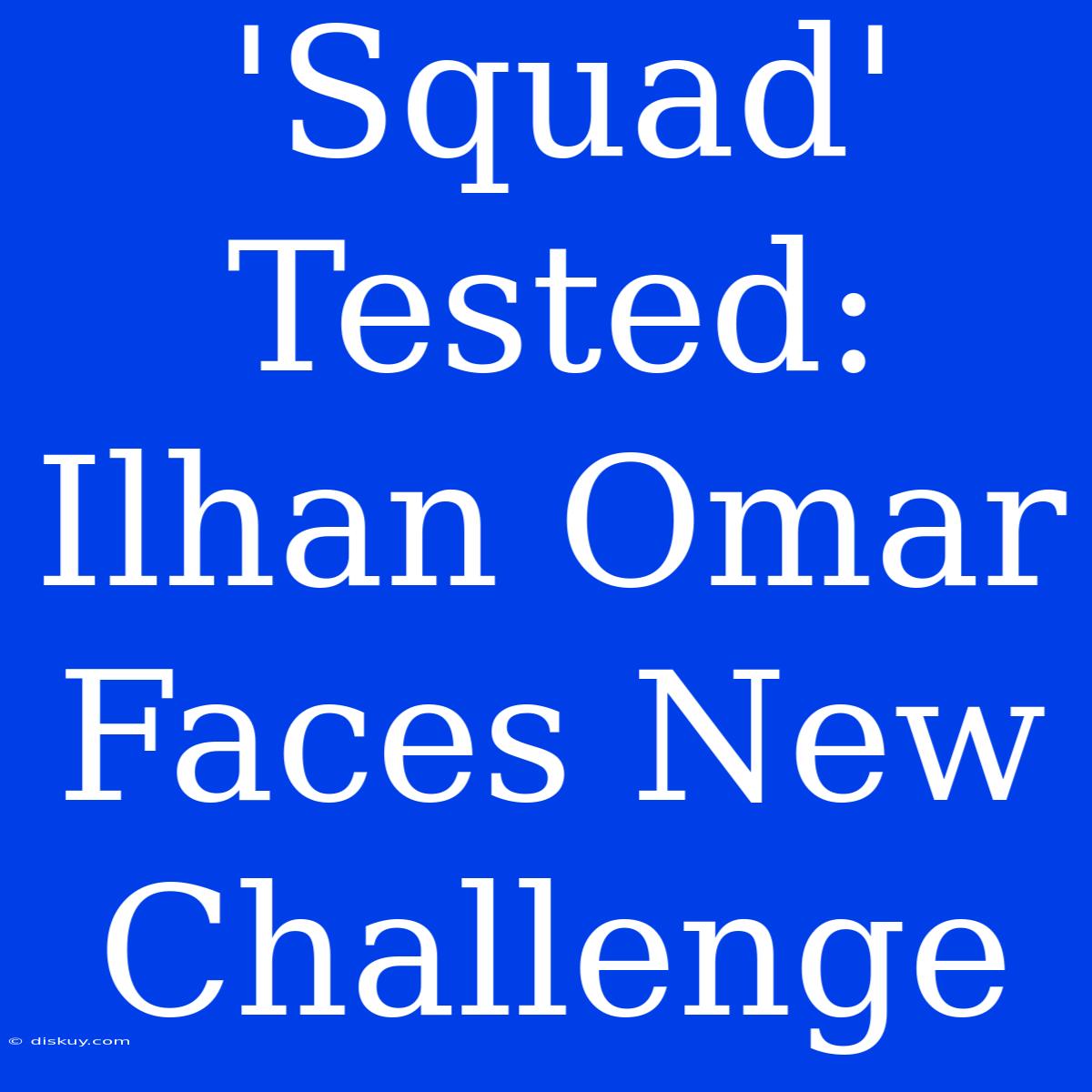 'Squad' Tested: Ilhan Omar Faces New Challenge