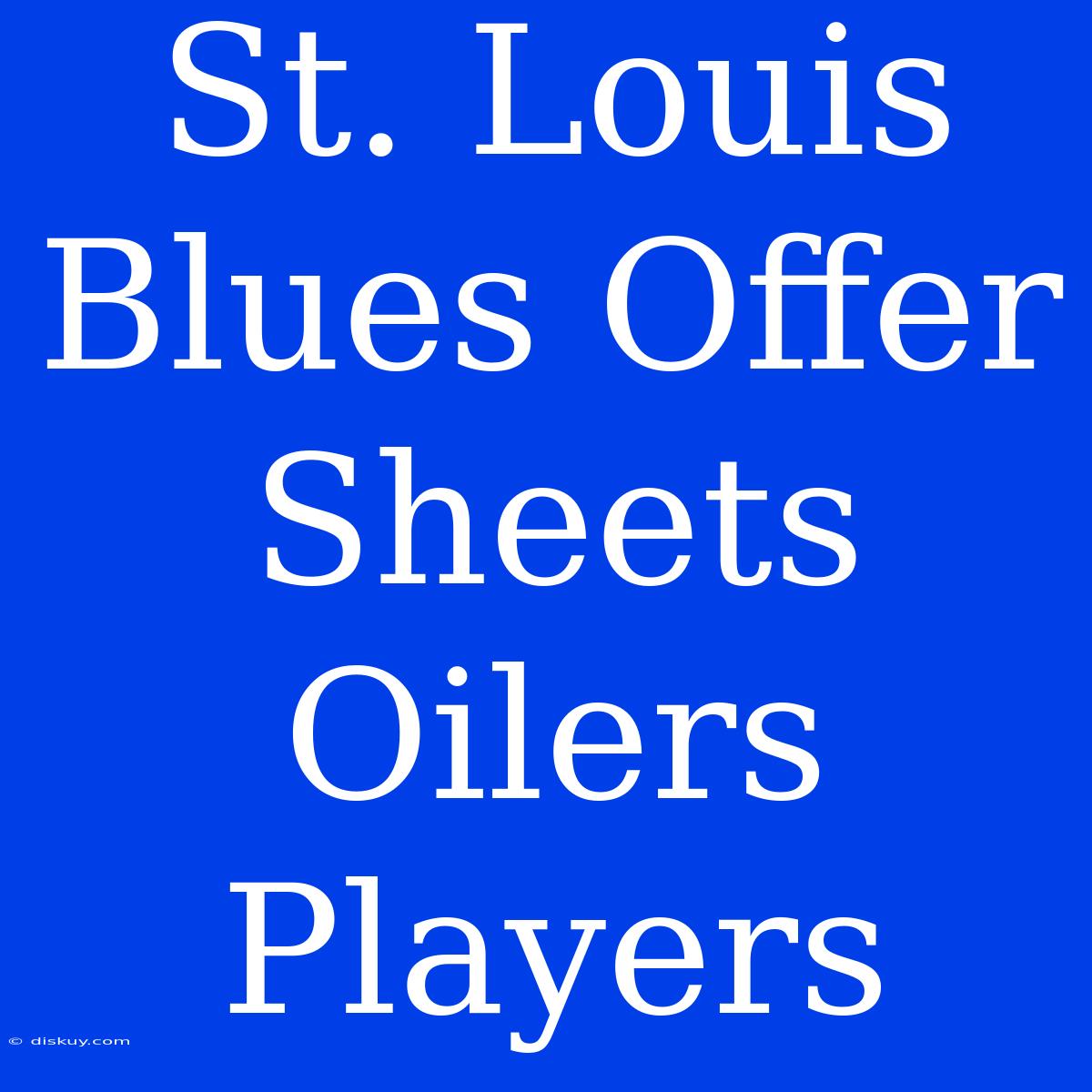 St. Louis Blues Offer Sheets Oilers Players