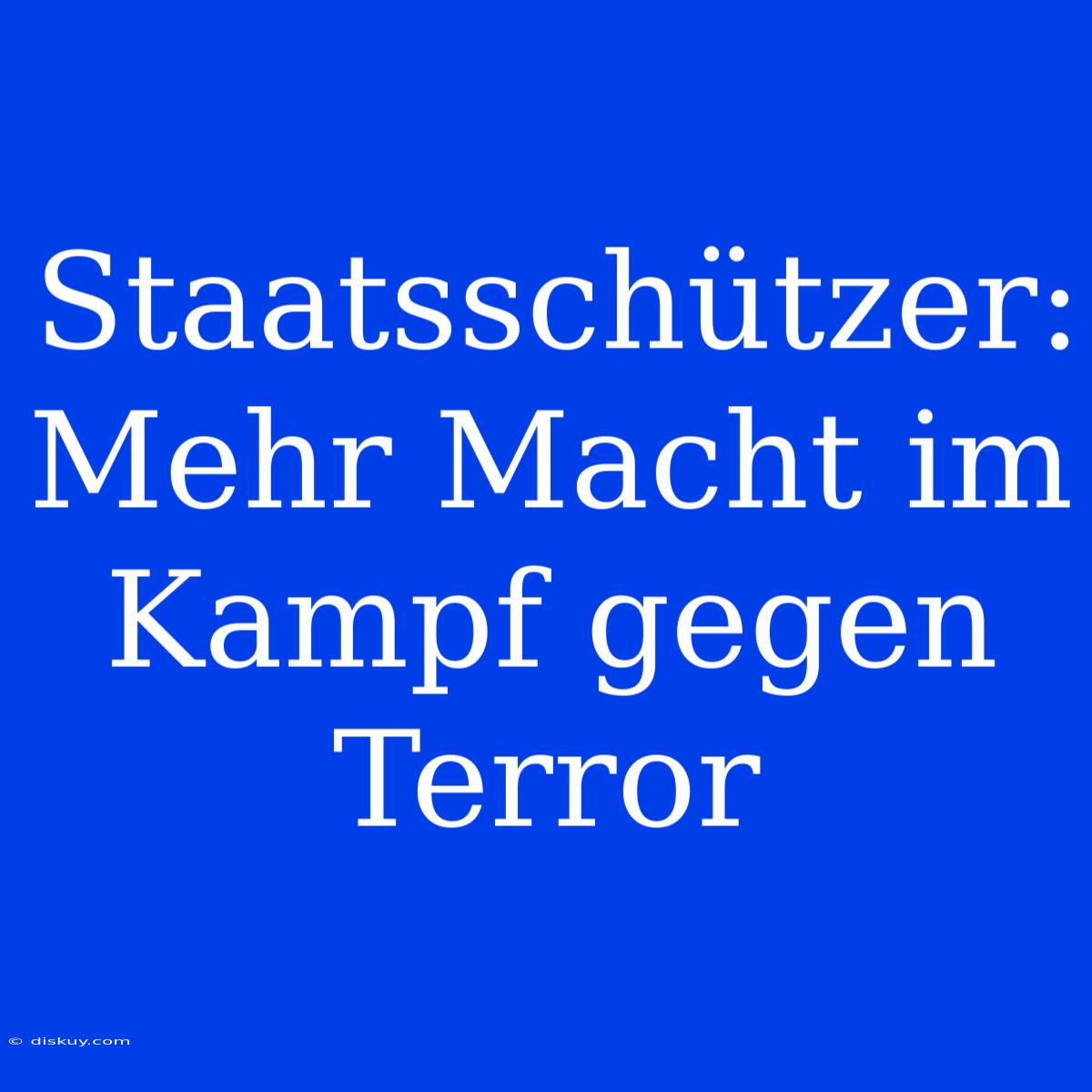 Staatsschützer: Mehr Macht Im Kampf Gegen Terror