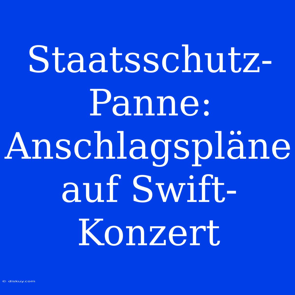 Staatsschutz-Panne: Anschlagspläne Auf Swift-Konzert