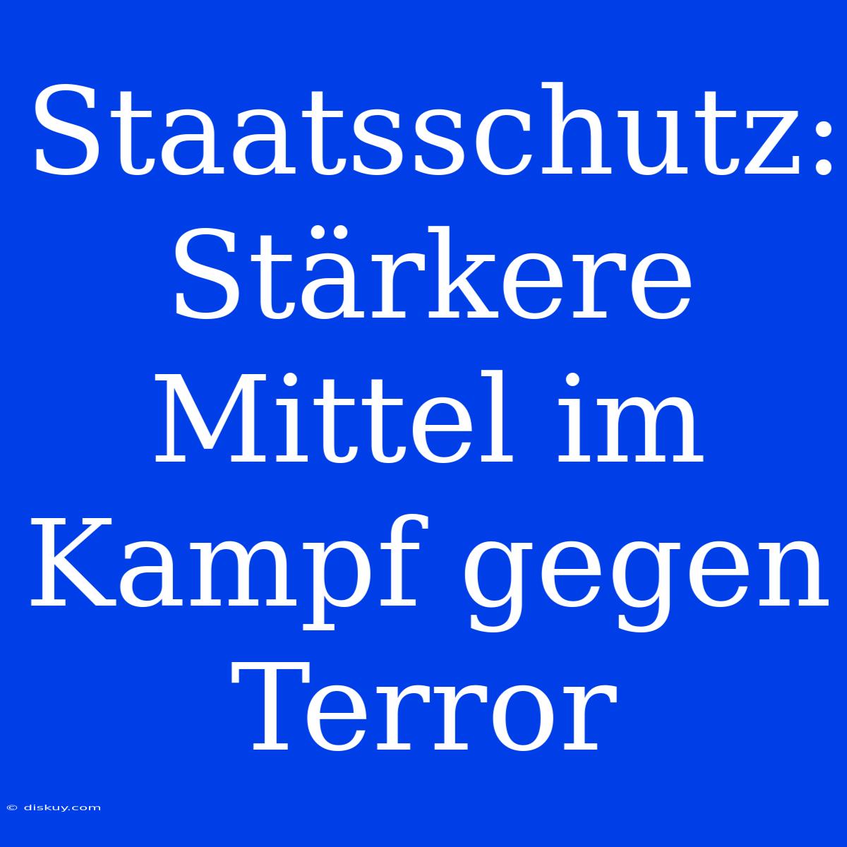 Staatsschutz: Stärkere Mittel Im Kampf Gegen Terror