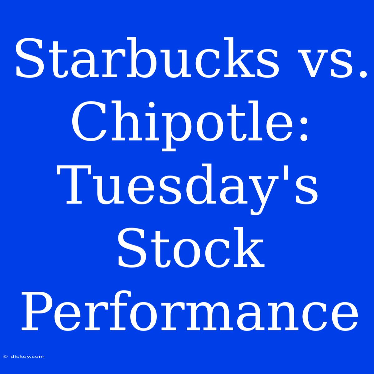 Starbucks Vs. Chipotle: Tuesday's Stock Performance