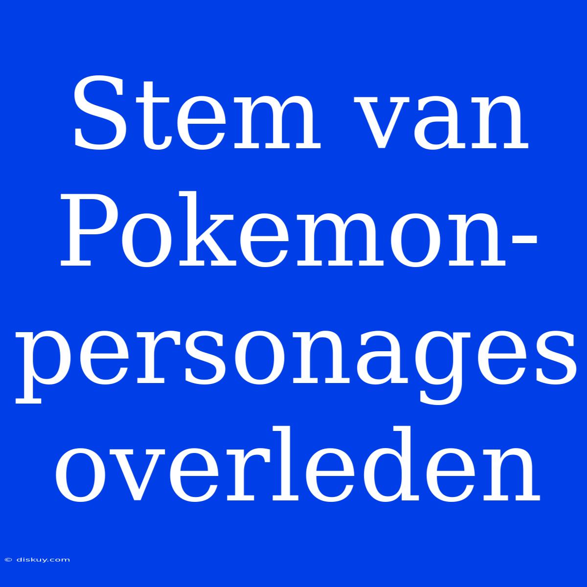 Stem Van Pokemon-personages Overleden