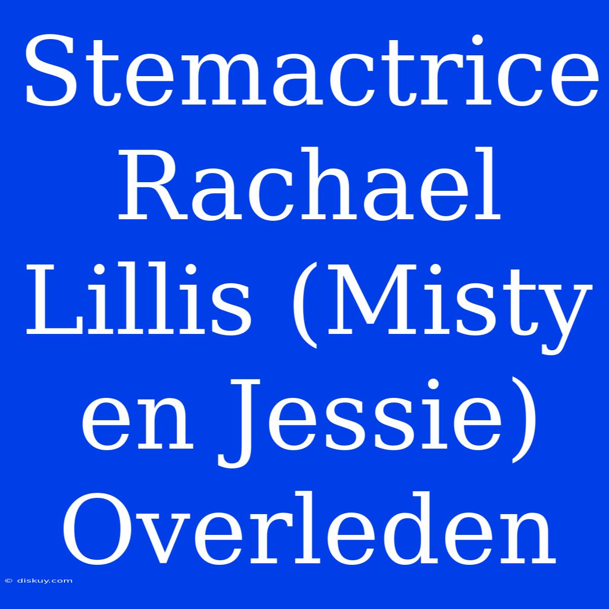 Stemactrice Rachael Lillis (Misty En Jessie) Overleden