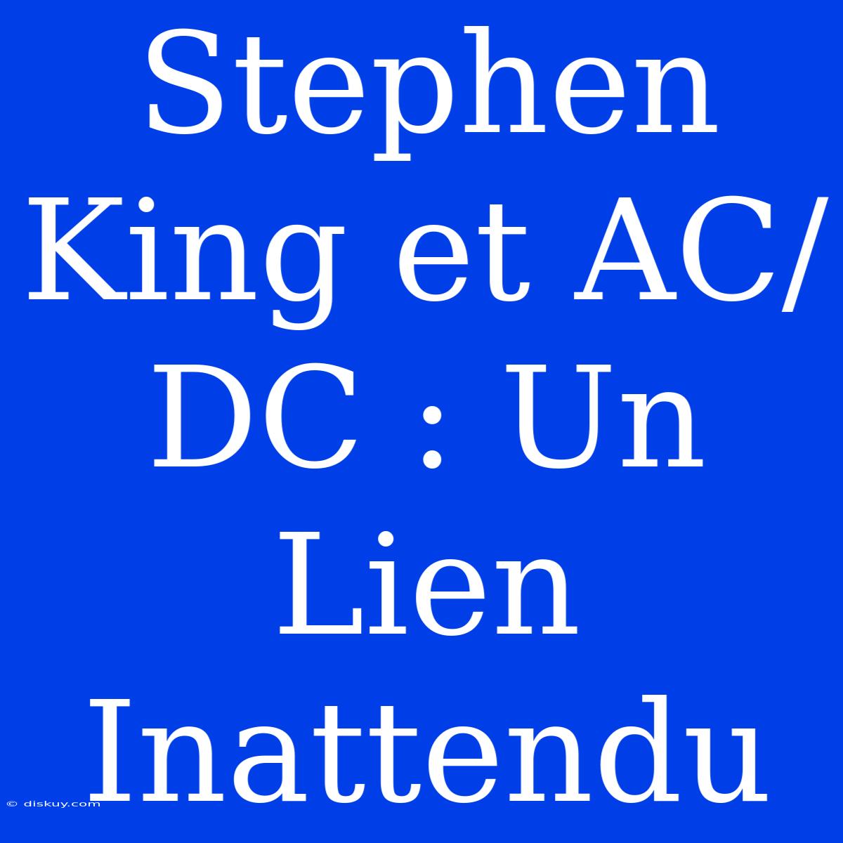 Stephen King Et AC/DC : Un Lien Inattendu