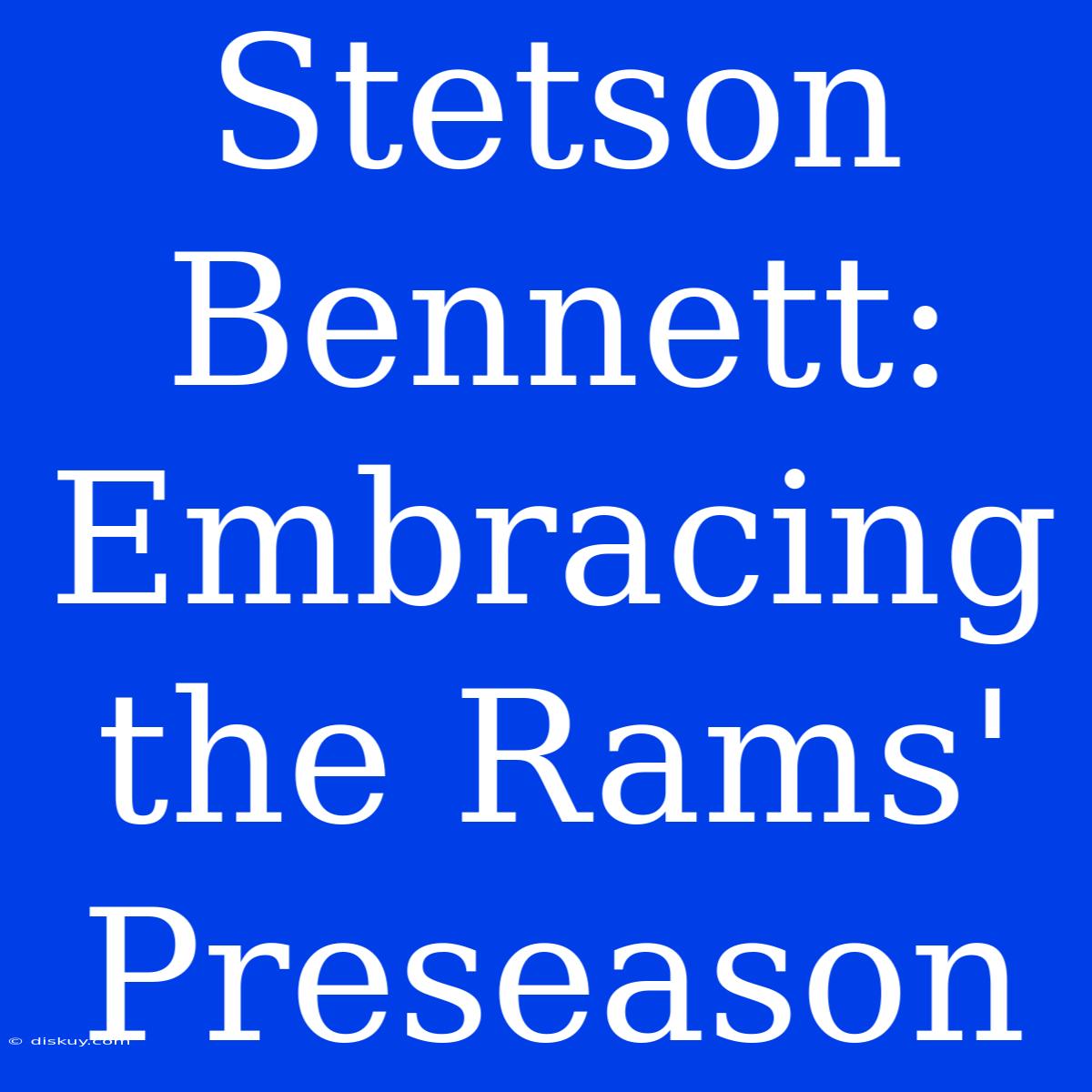 Stetson Bennett: Embracing The Rams' Preseason