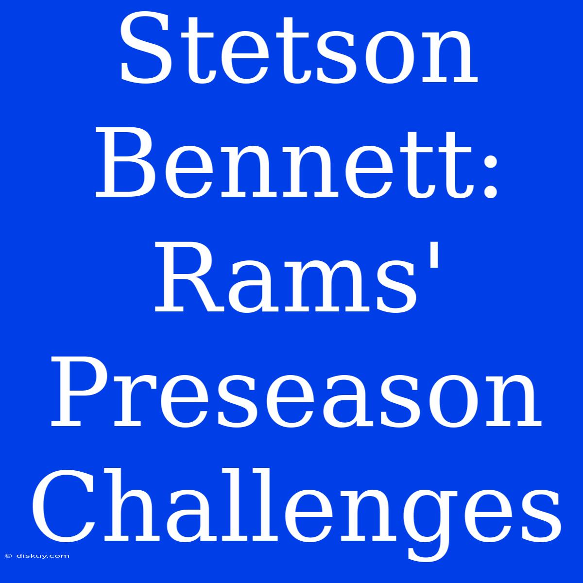 Stetson Bennett: Rams' Preseason Challenges