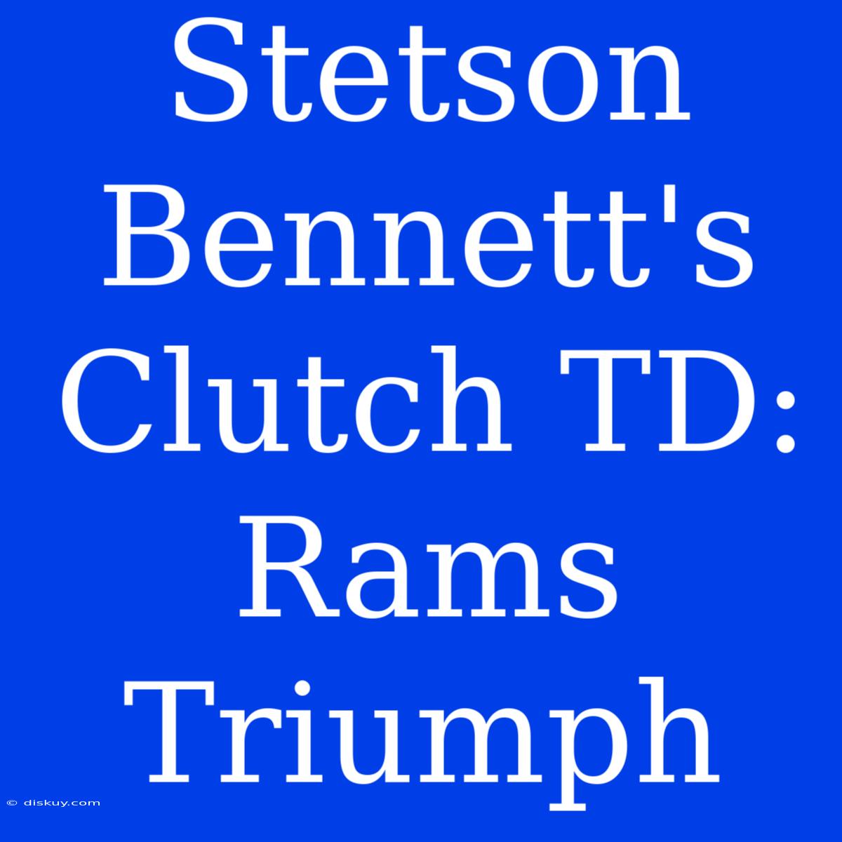 Stetson Bennett's Clutch TD: Rams Triumph