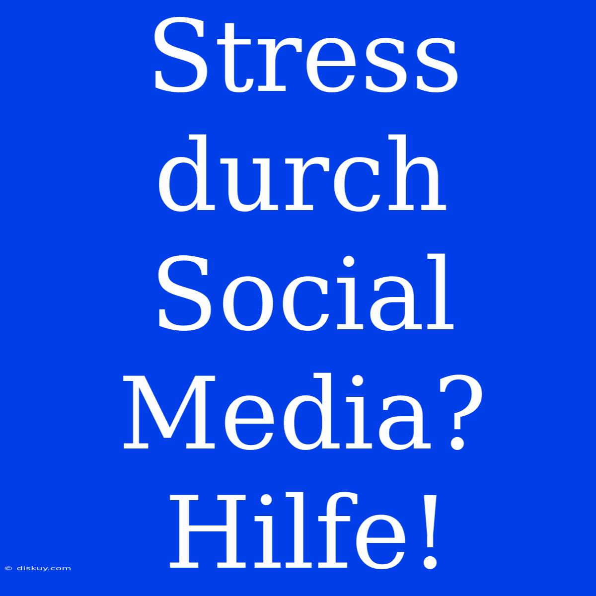 Stress Durch Social Media? Hilfe!