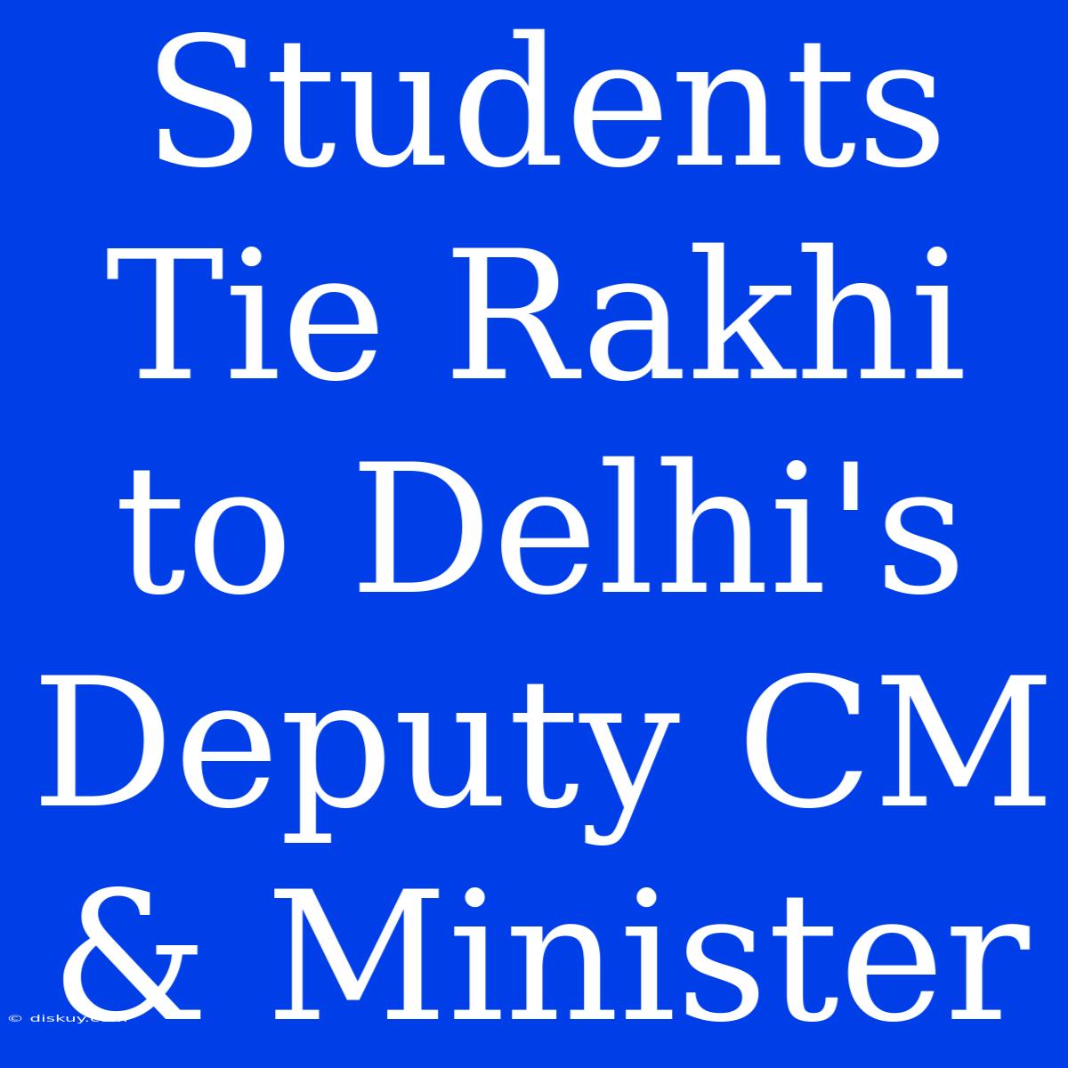 Students Tie Rakhi To Delhi's Deputy CM & Minister