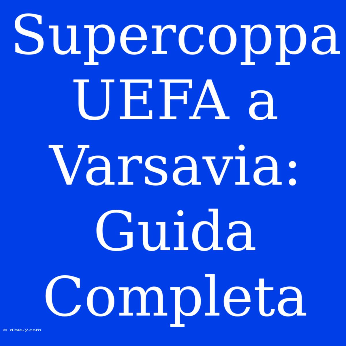 Supercoppa UEFA A Varsavia: Guida Completa