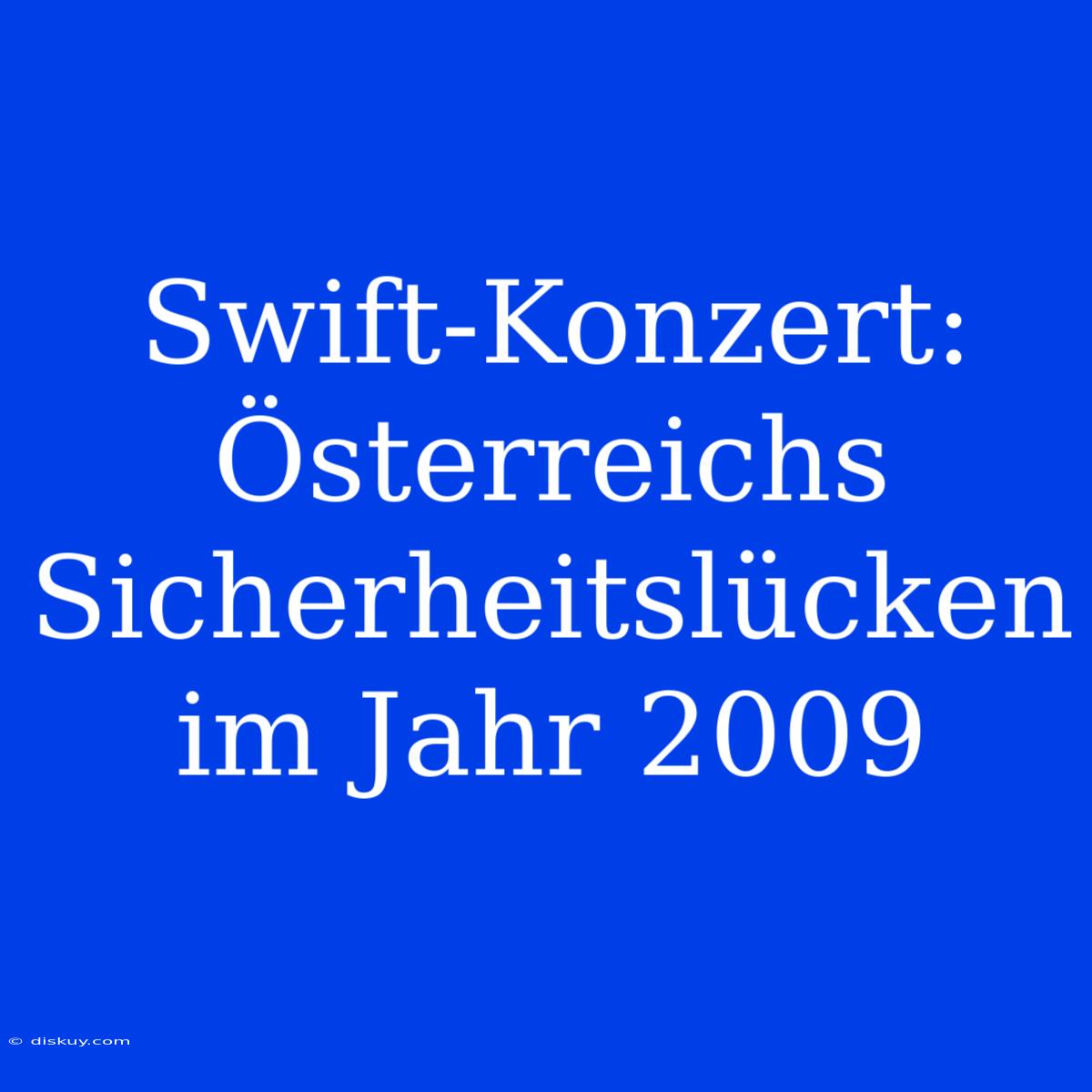 Swift-Konzert: Österreichs Sicherheitslücken Im Jahr 2009