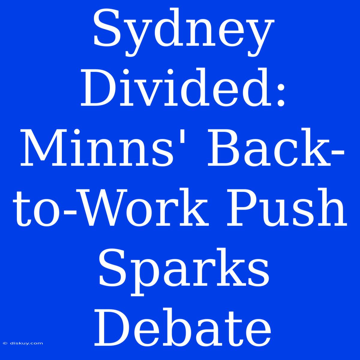 Sydney Divided: Minns' Back-to-Work Push Sparks Debate