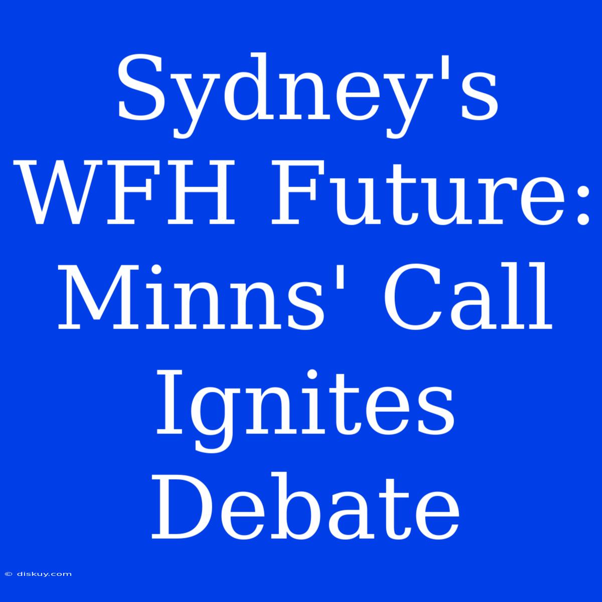 Sydney's WFH Future: Minns' Call Ignites Debate