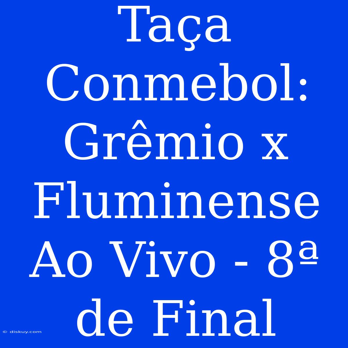 Taça Conmebol: Grêmio X Fluminense Ao Vivo - 8ª De Final