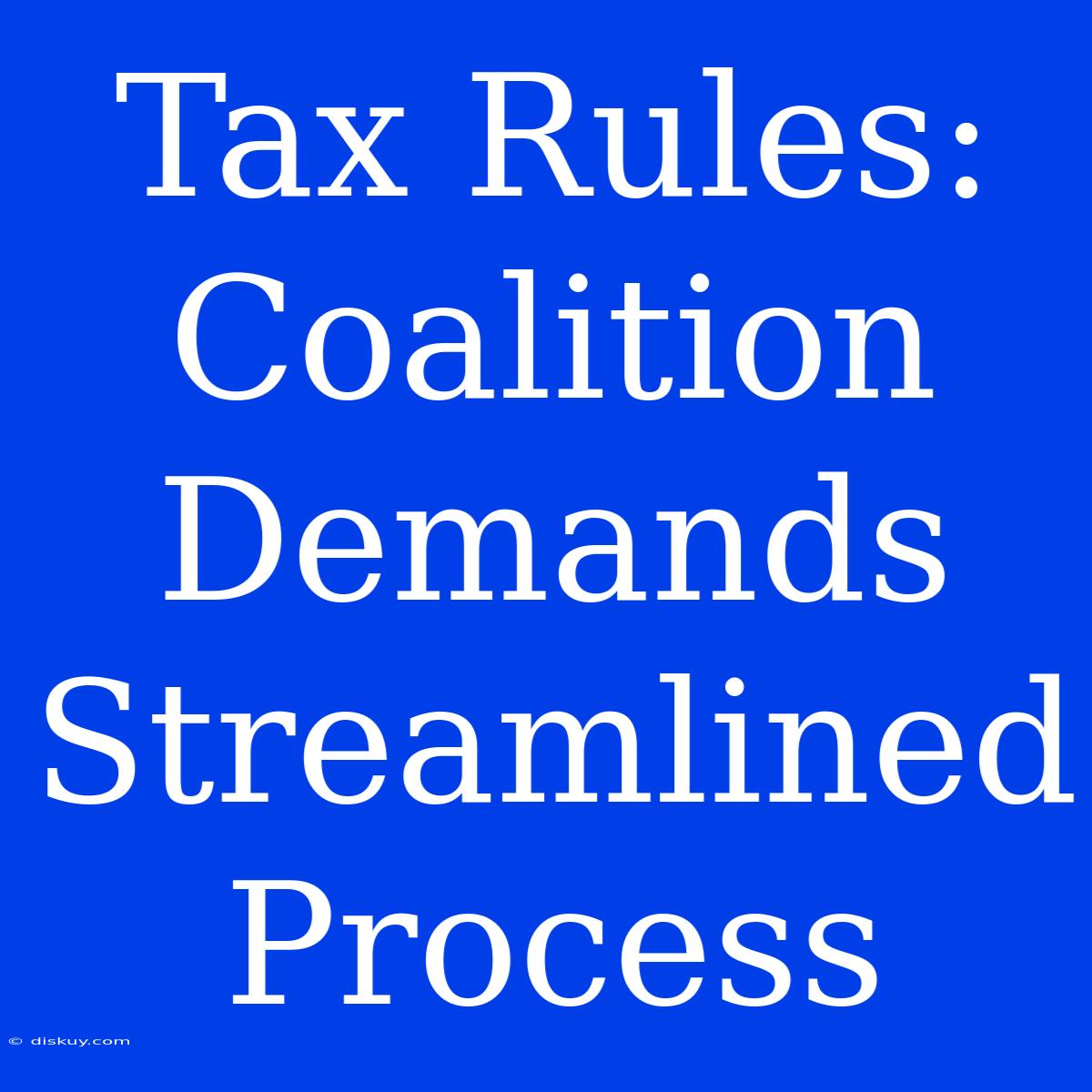 Tax Rules: Coalition Demands Streamlined Process