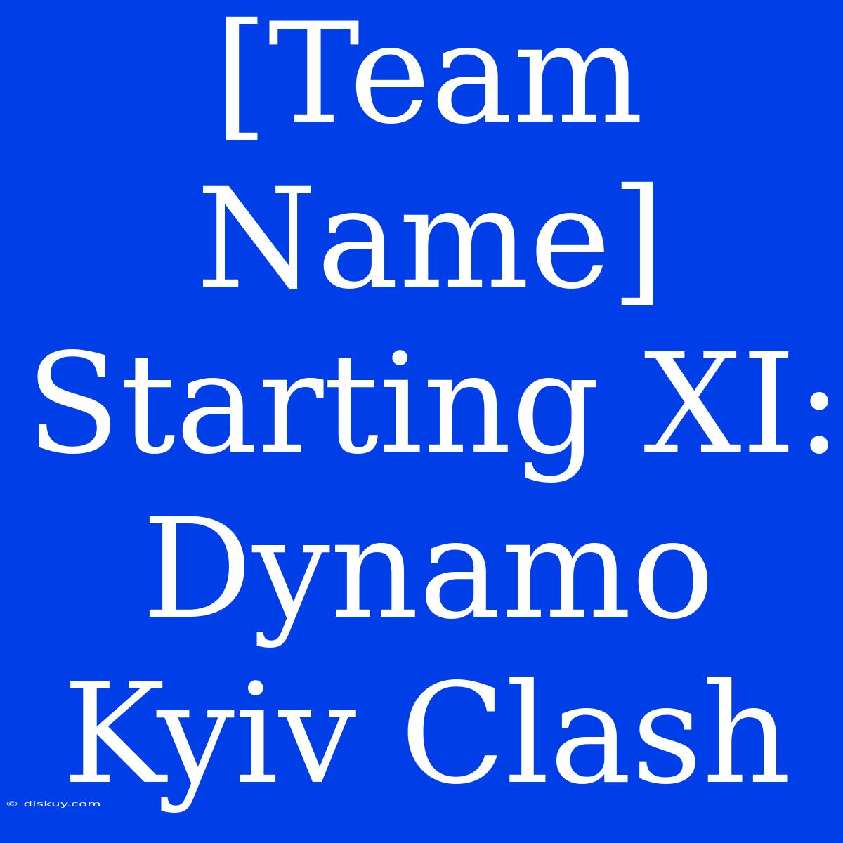 [Team Name] Starting XI: Dynamo Kyiv Clash