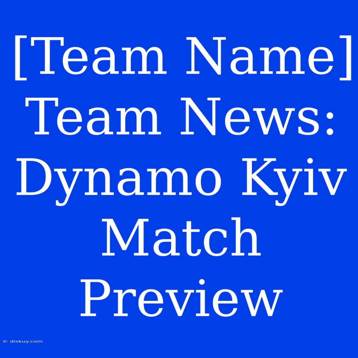 [Team Name] Team News: Dynamo Kyiv Match Preview