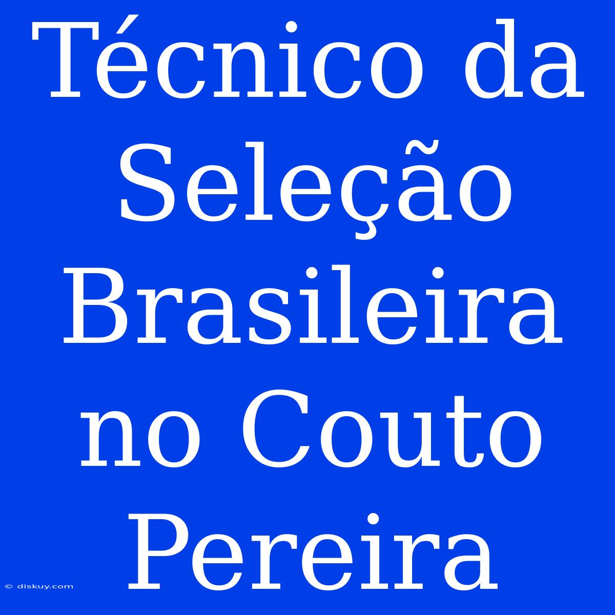 Técnico Da Seleção Brasileira No Couto Pereira