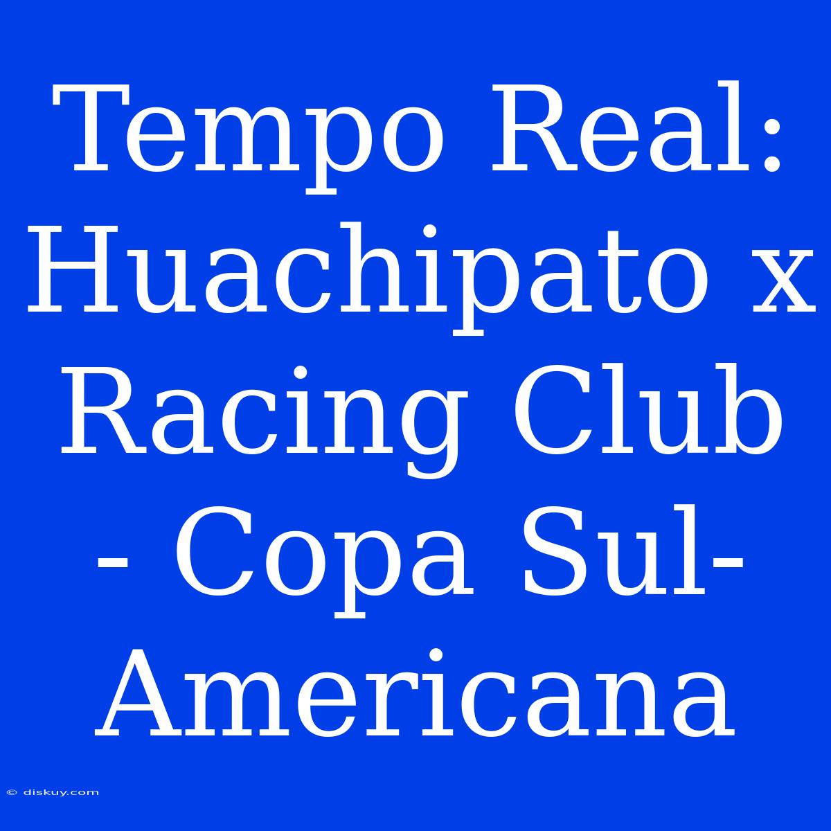 Tempo Real: Huachipato X Racing Club - Copa Sul-Americana