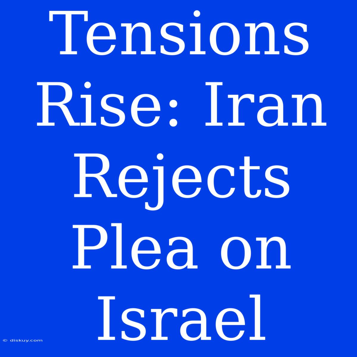 Tensions Rise: Iran Rejects Plea On Israel