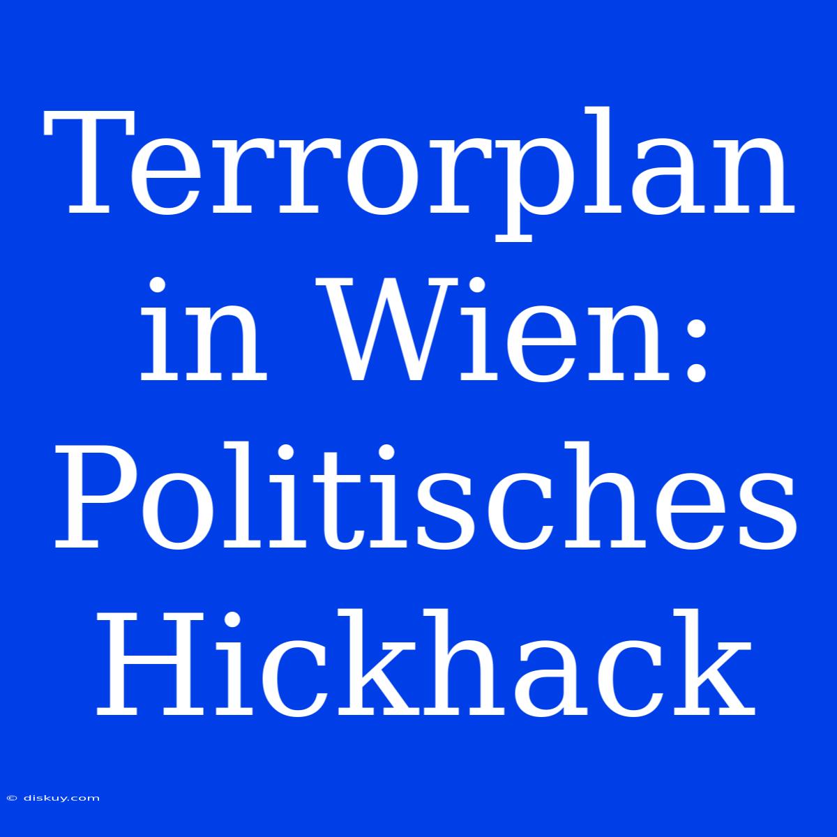 Terrorplan In Wien: Politisches Hickhack