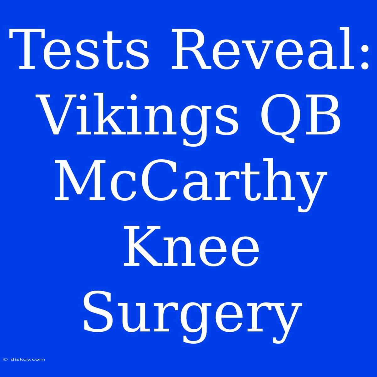 Tests Reveal: Vikings QB McCarthy Knee Surgery