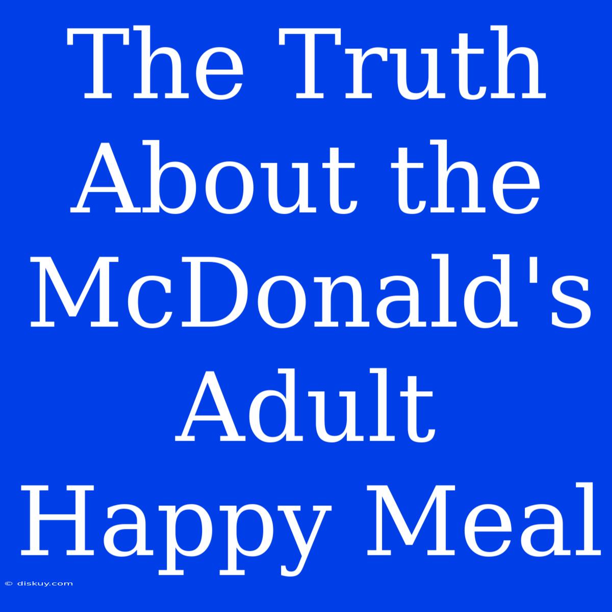 The Truth About The McDonald's Adult Happy Meal