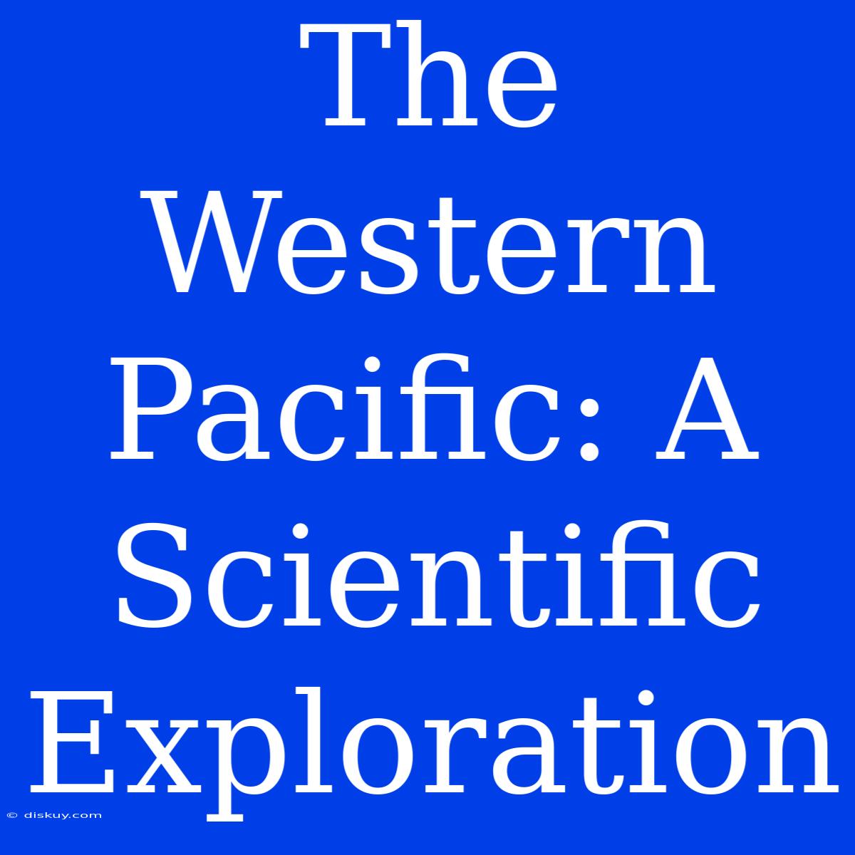 The Western Pacific: A Scientific Exploration