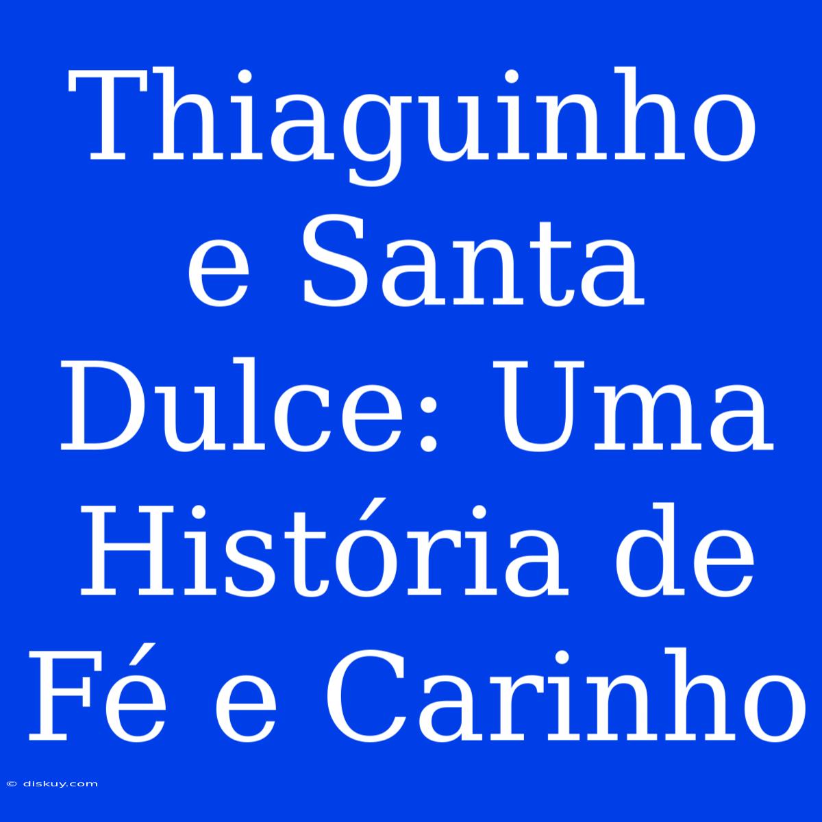 Thiaguinho E Santa Dulce: Uma História De Fé E Carinho