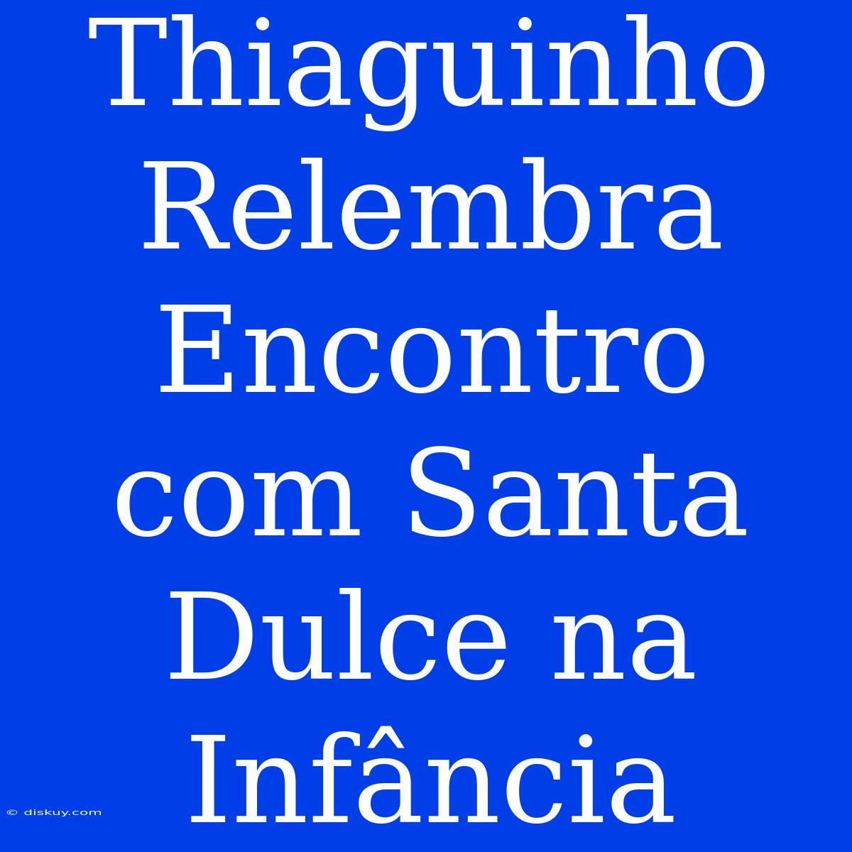 Thiaguinho Relembra Encontro Com Santa Dulce Na Infância